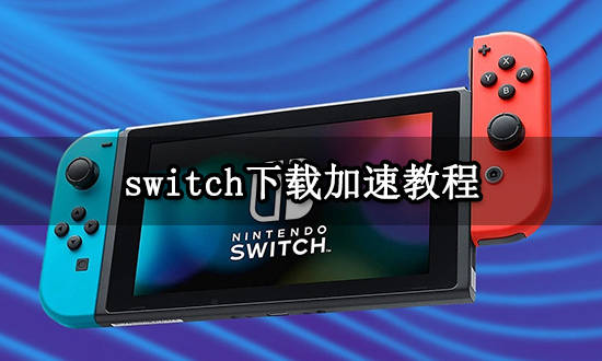手机加速器:switch下载加速教程 switch下载提速方法分享