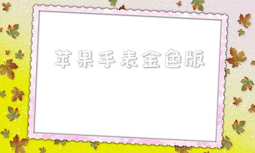 苹果手表金色版苹果手表表盘壁纸图库