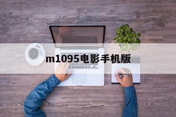 m1095电影手机版(m1955电影大全下载)-第4张图片-QuickQ官网