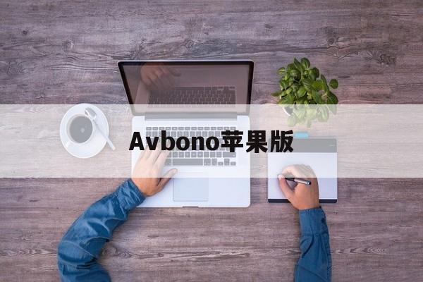 Avbono苹果版(avbobo苹果手机如何下载)-第2张图片-QuickQ官网